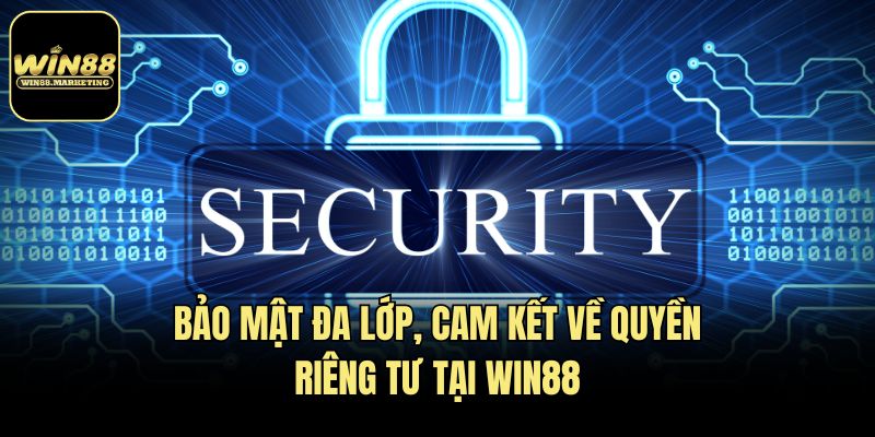 Bảo mật đa lớp, cam kết về quyền riêng tư tại Win88