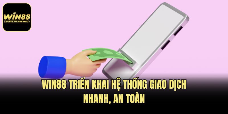 Win88 triển khai hệ thống giao dịch nhanh, an toàn